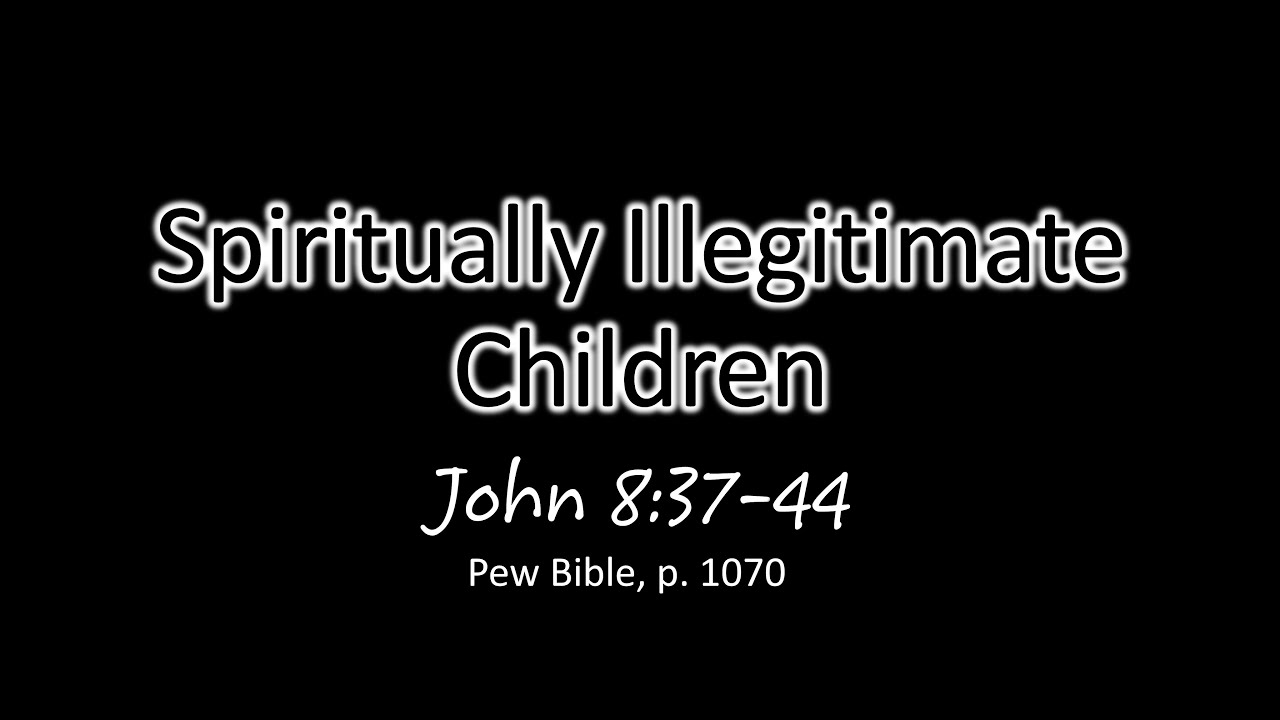 Spiritually Illegitimate Children - John 8:37-47 - YouTube