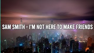 Sam Smith - I'm Not Here To Make Friends (Lyrics Video)