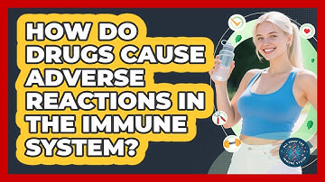 How Do Drugs Cause Adverse Reactions In The Immune System? - All About the Immune System