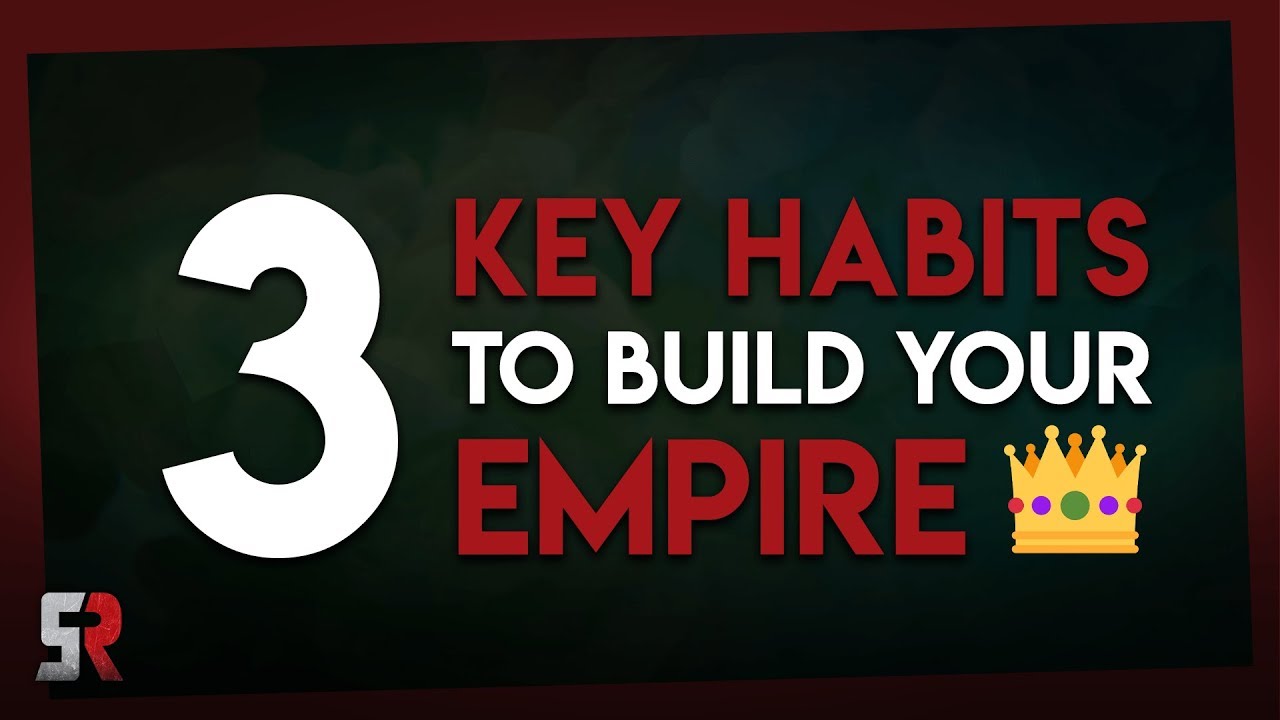 3 Key Habits to Build Your Empire - YouTube