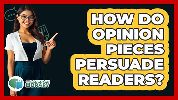 How Do Opinion Pieces Persuade Readers? - The Language Library