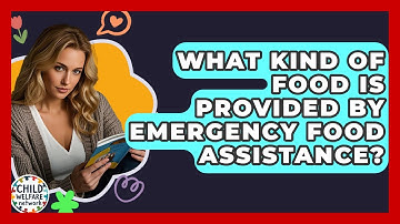 What Kind Of Food Is Provided By Emergency Food Assistance? - Child Welfare Network