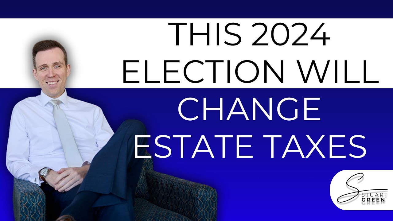 2024 Presidential Election:  The Impact to Estate Taxes is Significant