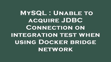 MySQL : Unable to acquire JDBC Connection on integration test when using Docker bridge network