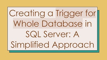 Creating a Trigger for Whole Database in SQL Server: A Simplified Approach