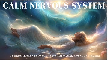 Calm Your Nervous System: 6-Hour Music for Vagus Nerve Activation & Trauma Healing