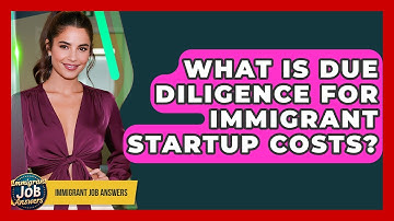 What Is Due Diligence For Immigrant Startup Costs? - Immigrant Job Answers