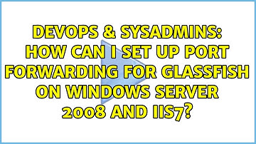 DevOps & SysAdmins: How can I set up port forwarding for GlassFish on Windows Server 2008 and IIS7?