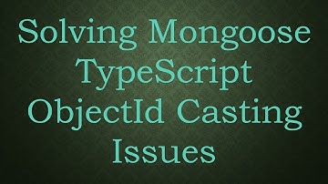 Solving Mongoose TypeScript ObjectId Casting Issues