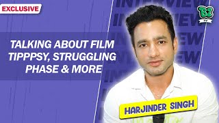 Exclusive Interview with Harjinder Singh Talking About Film Tipppsy, Struggling Phase & more