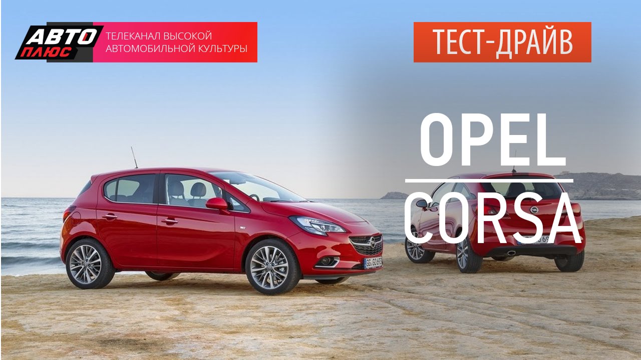 Авто плюс тест. Opel Corsa 2017. Наши тесты авто плюс. Наши тесты авто плюс Opel. Канал АВТОПЛЮС.