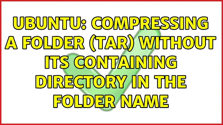 Ubuntu: Compressing a folder (tar) without its containing directory in the folder name