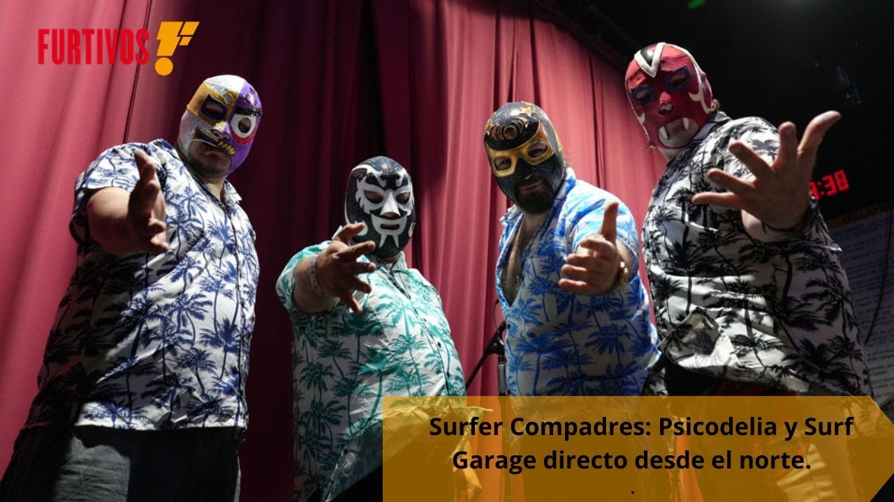 Los Surfer Compadres: Psicodelia y Surf Garage directo desde el norte. FURTIVOS.