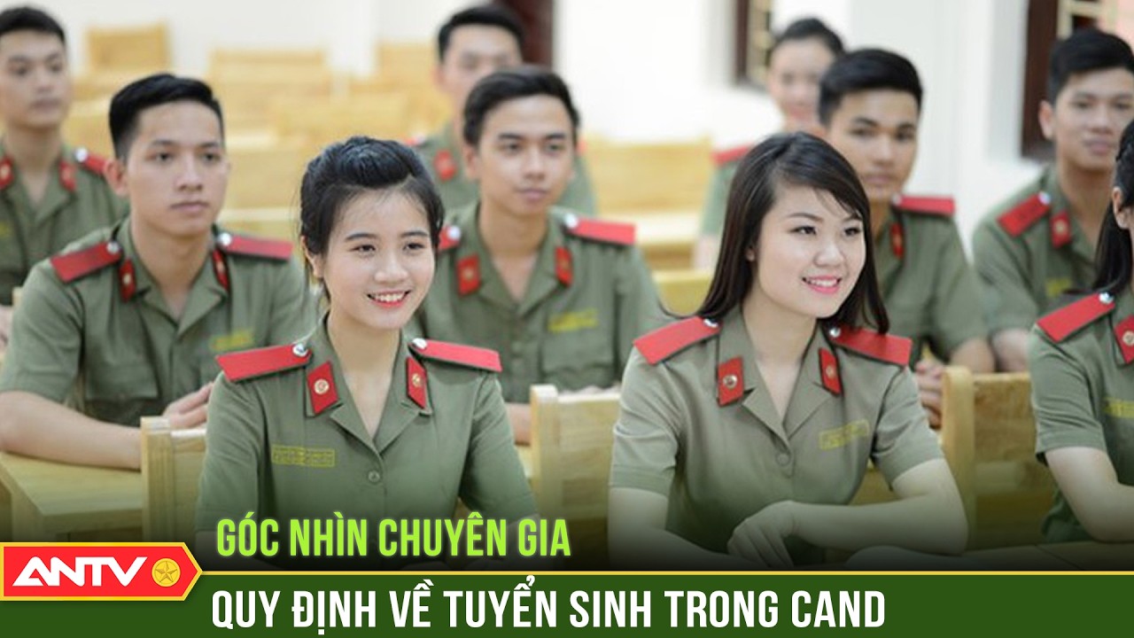 Góc nhìn chuyên gia: Những điểm mới quy định về tuyển sinh trong Công an Nhân dân | ANTV
