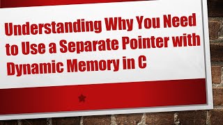 Understanding Why You Need to Use a Separate Pointer with Dynamic Memory in C