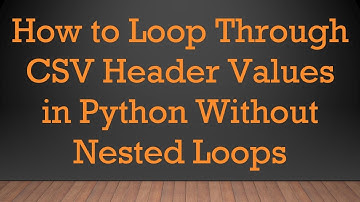 How to Loop Through CSV Header Values in Python Without Nested Loops