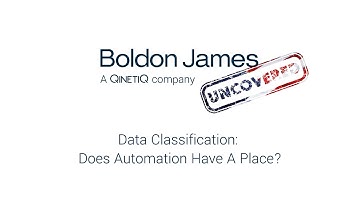 Boldon James Uncovered - Data Classification: Does Automation Have A Place?