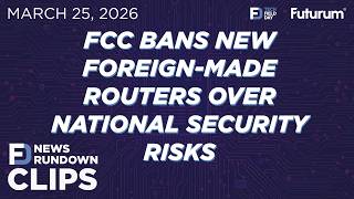 CLIP #TFDRundown - FCC Bans New Foreign Made Routers Over National Security Risks