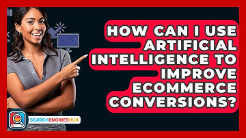 How Can I Use Artificial Intelligence To Improve ECommerce Conversions? - SearchEnginesHub.com