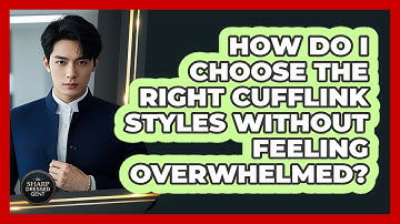 How Do I Choose The Right Cufflink Styles Without Feeling Overwhelmed? - The Sharp Dressed Gent