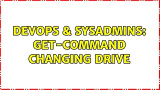 DevOps & SysAdmins: Get-Command Changing Drive