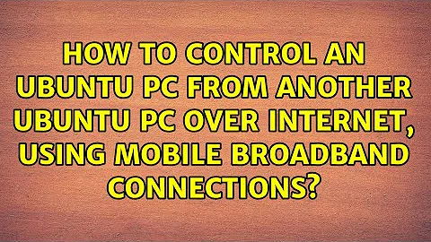 How to control an Ubuntu PC from another Ubuntu PC over Internet, using mobile broadband...