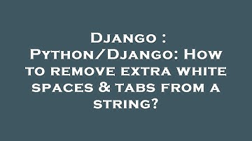 Django : Python/Django: How to remove extra white spaces & tabs from a string?