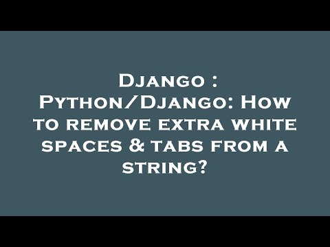Django : Python/Django: How to remove extra white spaces & tabs from a string?