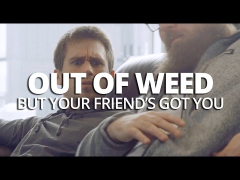 When You're Out Of Weed, But Your Friend's Got You