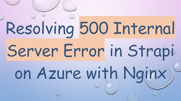 Resolving 500 Internal Server Error in Strapi on Azure with Nginx