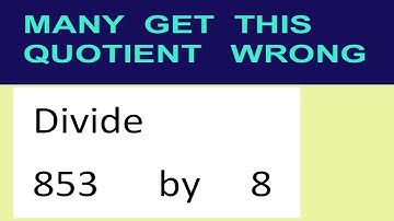 Divide     853      by     8  many  get  this  quotient   wrong