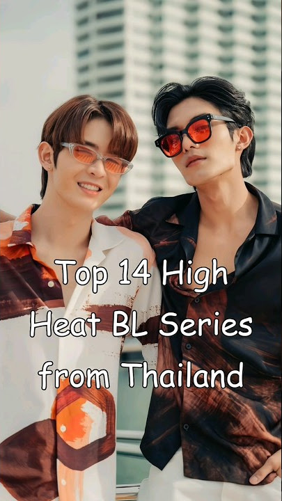Top 14 High Heat BL Series from Thailand #blrama #blseries #love #mustwatch #thaibl