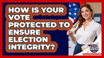 How Is Your Vote Protected To Ensure Election Integrity? - Election Central Channel