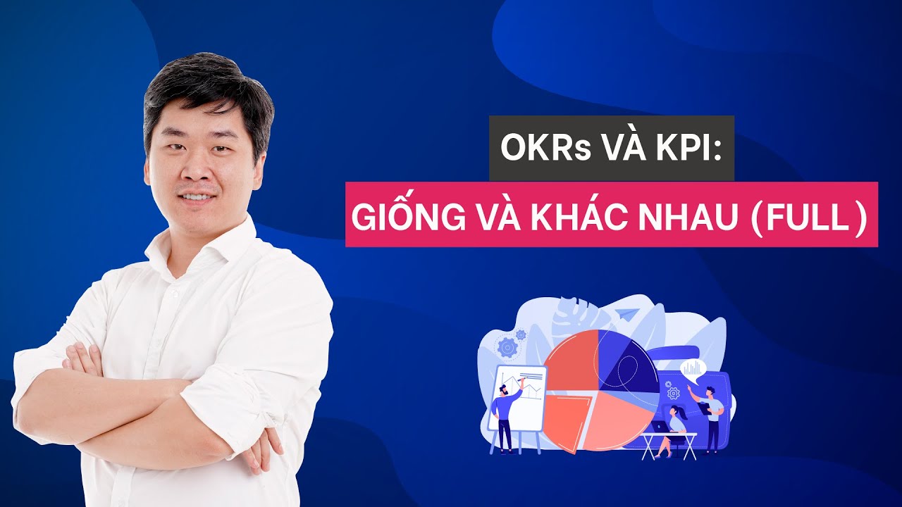 OKRs \u0026 KPI: Giống và khác nhau (Full)