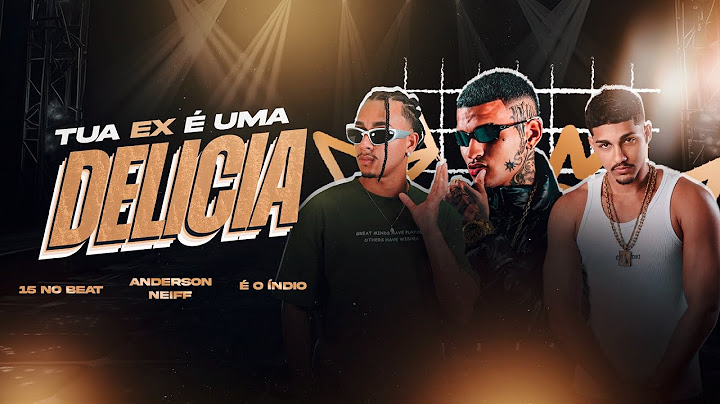 TUA EX É UMA DELICIA - É O ÍNDIO, 15 NO BEAT, E ANDERSON NEIFF