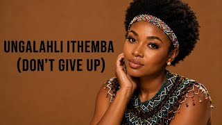 UNGALAHLI ITHEMBA(DON’T GIVE UP)@AmapianoAfroVibes 