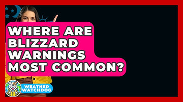 Where Are Blizzard Warnings Most Common? - Weather Watchdog
