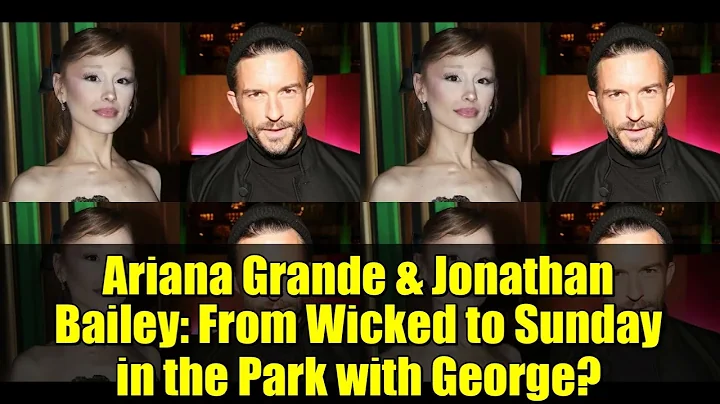 Ariana Grande & Jonathan Bailey: From Wicked to Sunday in the Park with George?