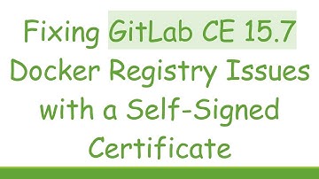 Fixing GitLab CE 15.7 Docker Registry Issues with a Self-Signed Certificate