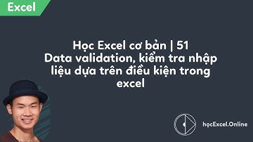 Học Excel cơ bản | 51 Data validation, kiểm tra nhập liệu dựa trên điều kiện trong excel