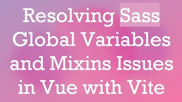 Resolving Sass Global Variables and Mixins Issues in Vue with Vite