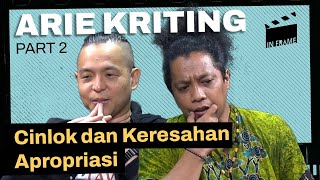 Arie Kriting: Cinlok dan Keresahan Apropriasi - IN-FRAME w/ Ernest Prakasa