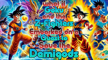 What if Goku and the Z-Fighters Embarked on a Quest to Save the Demigods