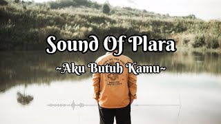 Sound Of Plara Aku Butuh Kamu (Lirik)