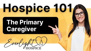 Hospice 101: The Role of the Primary Caregiver