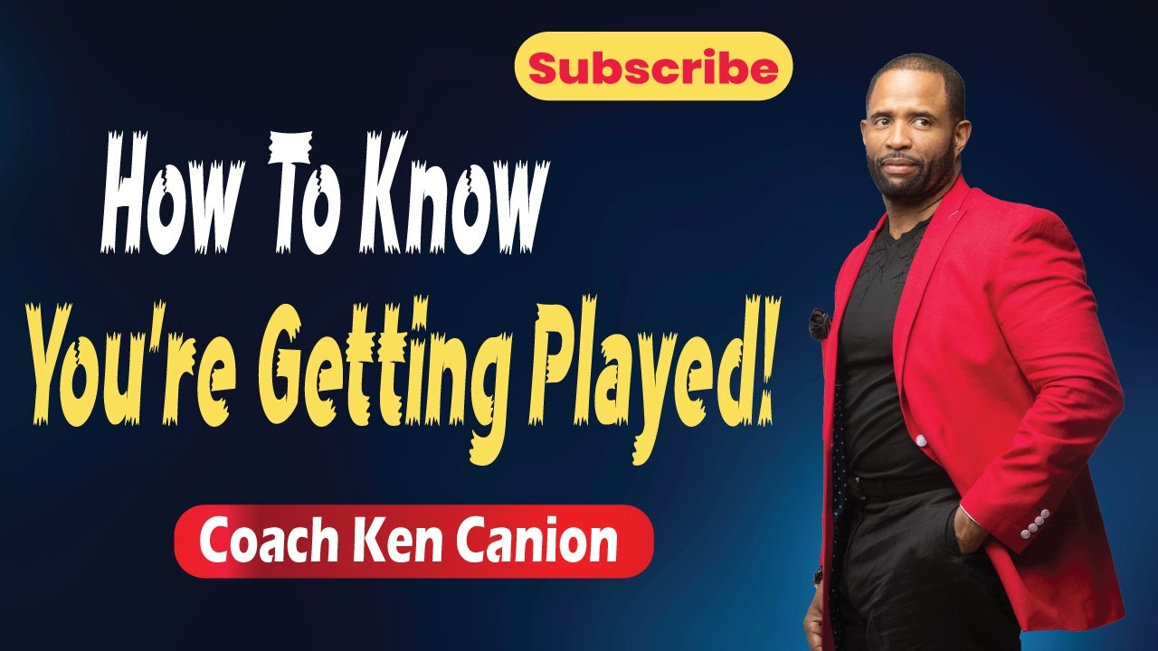 How To Know You’re Getting Played! Coach Ken Canion YouTube