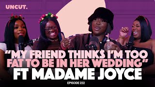 "My Friend Thinks I'm Too Fat To Be In Her Wedding" ft MADAME JOYCE - EP. 222 | The Uncut Podcast