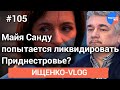 #Ищенко_влог №105: Майя Санду попытается ликвидировать Приднестровье?