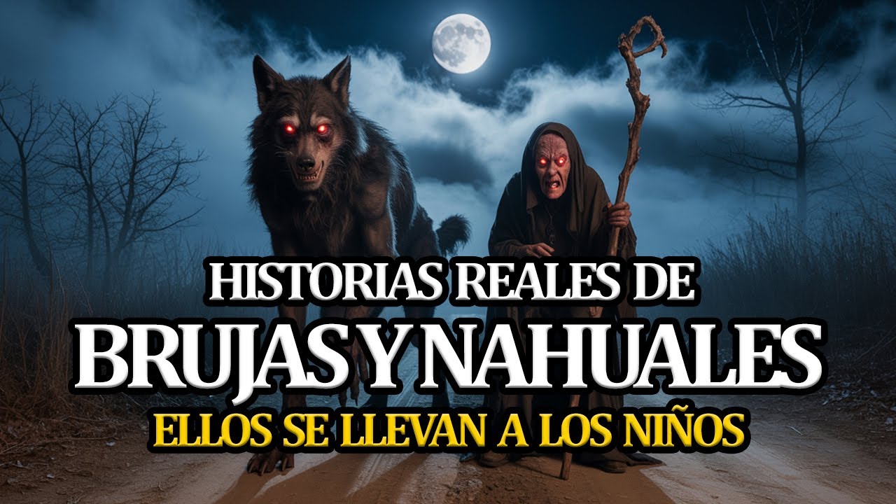 NAHUALES Y BRUJAS EN MEXICO - relatos de brujas reales - relatos de nahuales reales de terror