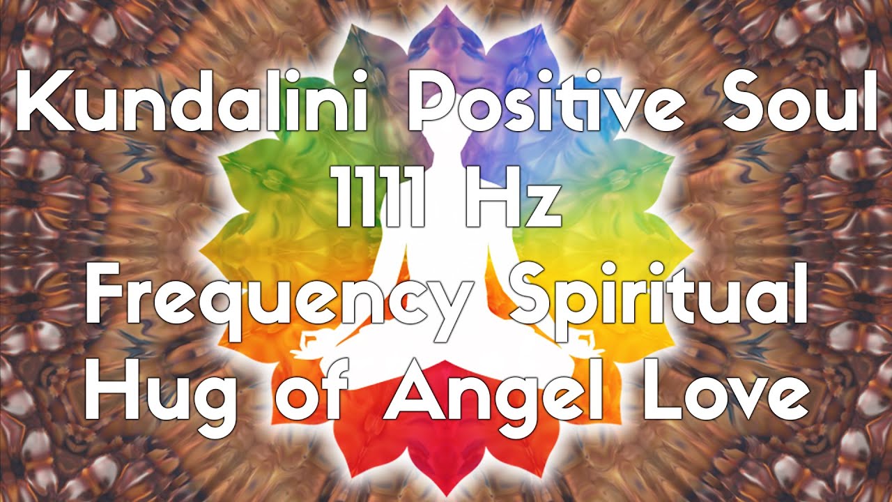 Kundalini Positive Soul | 1111 Hz Frequency Spiritual Hug of Angel Love Kundalini Positive Soul | 1111 Hz Frequency Spiritual Hug of Angel Love